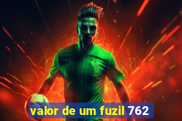 valor de um fuzil 762